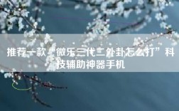 推荐一款“微乐三代二外卦怎么打”科技辅助神器手机