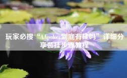 玩家必搜“AApoker到底有挂吗”详细分享装挂步骤教程